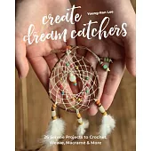 Making Dream Catchers: 26 Serene Projects to Crochet, Weave, Macramé & More
