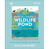 Rhs How to Create a Wildlife Pond: Everything You Need to Plan, Dig, and Enjoy a Natural Pond in Your Own Back Gard