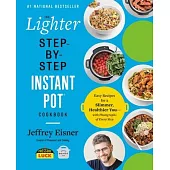 The Lighter Step-By-Step Instant Pot Cookbook: Easy Recipes for a Slimmer, Healthier You ¿ with Photographs of Every Step