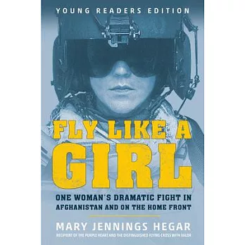Fly Like a Girl: One Woman’’s Dramatic Fight in Afghanistan and on the Home Front