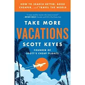 Take More Vacations: How to Search Better, Book Cheaper, and Travel the World