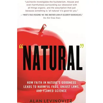 Natural: How Faith in Nature’’s Goodness Leads to Harmful Fads, Unjust Laws, and Flawed Science