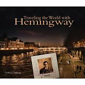 Traveling the World with Hemingway: The Great Writer Made Places from Paris to Havana as Indelible as His Characters
