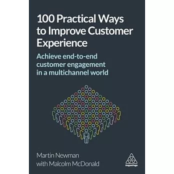 100 Practical Ways to Improve Customer Experience: Achieve End-To-End Customer Engagement in a Multichannel World
