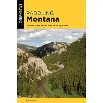 Paddling Montana: A Guide to the State’’s Best Paddling Routes