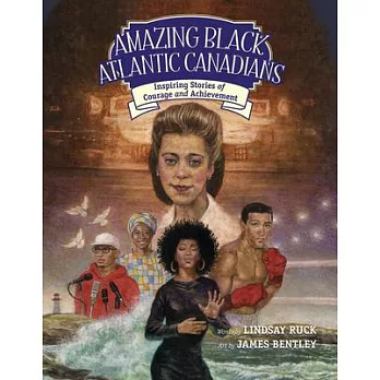 Amazing Black Atlantic Canadians: Inspiring Stories of Courage and Achievement
