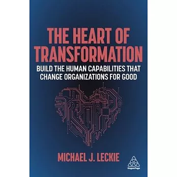 The Heart of Transformation: Build the Human Capabilities That Change Organizations for Good
