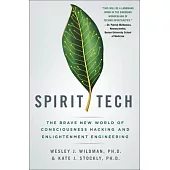 Spirit Tech: The Brave New World of Consciousness Hacking and Enlightenment Engineering