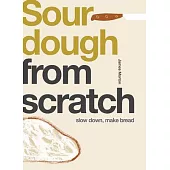 From Scratch: Sourdough: Slow Down, Make Bread