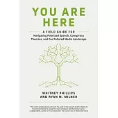 You Are Here: A Field Guide for Navigating Polarized Speech, Conspiracy Theories, and Our Polluted Media Landscape