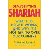 Demystifying Shariah: What It Is, How It Works, and Why It’’s Not Taking Over Our Country