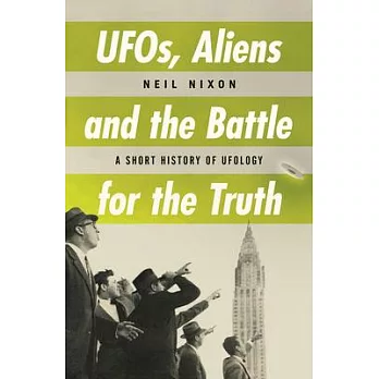 Ufos, Aliens and the Battle for Truth: A Short History of Ufology