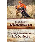 Ron Schara’’s Minnesota: Mostly True Tales of a Life Outdoors