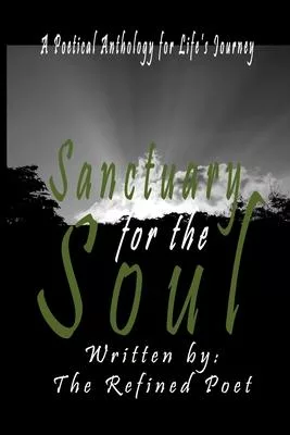 Sanctuary for the Soul: A Poetical Anthology for Life’’s Journey