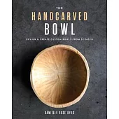 The Handcarved Bowl: Design & Create Custom Bowls from Scratch