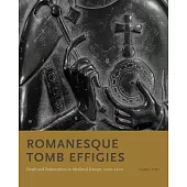Romanesque Tomb Effigies: Death and Redemption in Medieval Europe, 1000-1200