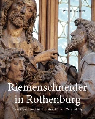 Riemenschneider in Rothenburg: Sacred Space and Civic Identity in the Late Medieval City