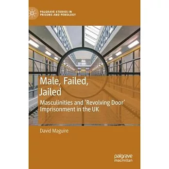 Male, Failed, Jailed: Masculinities and ’’revolving Door’’ Imprisonment in the UK