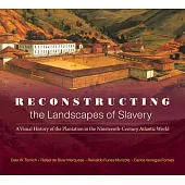 Reconstructing the Landscapes of Slavery: A Visual History of the Plantation in the Nineteenth-Century Atlantic World