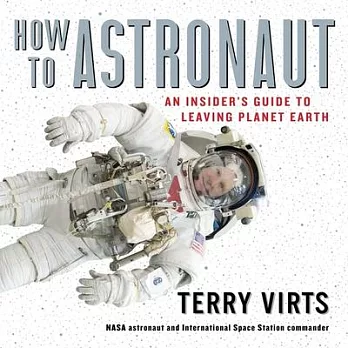 How to Astronaut Lib/E: An Insider’’s Guide to Leaving Planet Earth