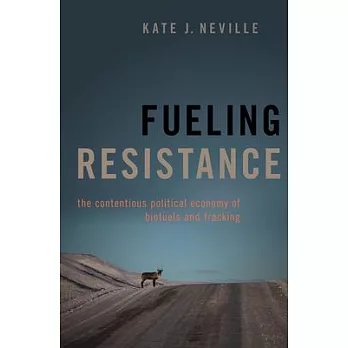 Fueling Resistance: The Contentious Political Economy of Biofuels and Fracking