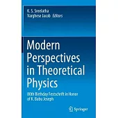 Modern Perspectives in Theoretical Physics: 80th Birthday Festschrift in Honor of K. Babu Joseph