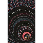 At the Edge of Time: Exploring the Mysteries of Our Universe’’s First Seconds