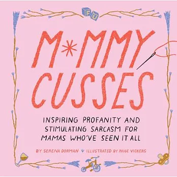 Mommy Cusses: Inspiring Profanity and Stimulating Sarcasm for Mamas Who’’ve Seen It All