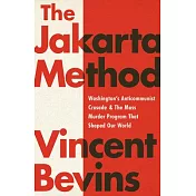 The Jakarta Method: Washington’’s Anticommunist Crusade and the Mass Murder Program That Shaped Our World