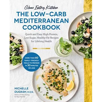 Clean Eating Kitchen: The Low-Carb Mediterranean Cookbook: Quick and Easy High-Protein, Low-Sugar, Healthy-Fat Recipes for Lifelong Health
