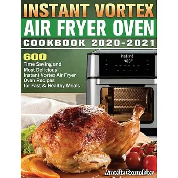 Instant Vortex Air Fryer Oven Cookbook 2020-2021: 600 Time Saving and Most Delicious Instant Vortex Air Fryer Oven Recipes for Fast & Healthy Meals
