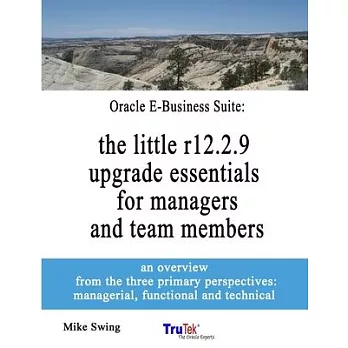Oracle E-Business Suite: the little r12.2.9 upgrade essentials for managers and team members 8.5 x 11
