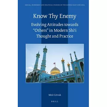 Know Thy Enemy: Evolving Attitudes Towards ＂others＂ in Modern Shiʿi Thought and Practice