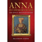 Anna, Duchess of Cleves: The King’’s ’’beloved Sister’’