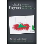 Ghostly Fragments: Essays on Shakespeare and Performance