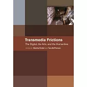 Transmedia Frictions: The Digital, the Arts, and the Humanities