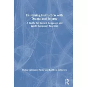 Enlivening Instruction with Drama and Improv: A Guide for Second Language and World Language Teachers