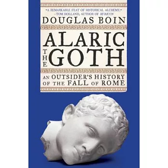 Alaric the Goth: An Outsider’’s History of the Fall of Rome