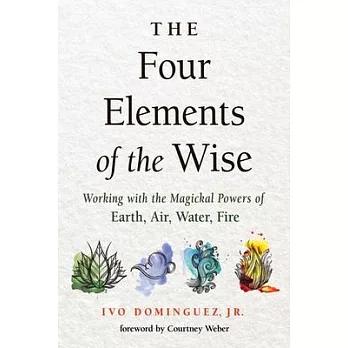 Four Elements of the Wise: Working with the Magickal Powers of Earth, Air, Water, Fire