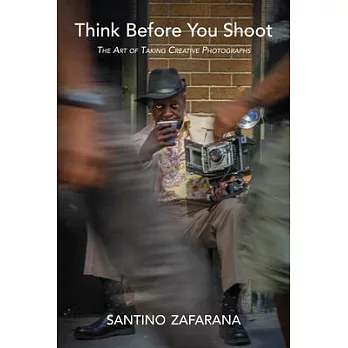 Think Before You Shoot: The Art of Taking Creative Photographs