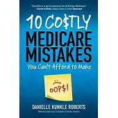 10 Costly Medicare Mistakes You Can’’t Afford to Make