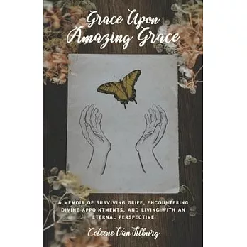 Grace Upon Amazing Grace: A Memoir of Surviving Grief, Encountering Divine Appointments, and Living with an Eternal Perspective