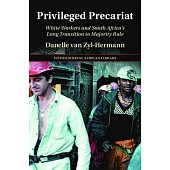 Privileged Precariat: White Workers and South Africa’’s Long Transition to Majority Rule