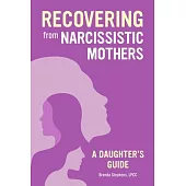 Healing from Narcissistic Mothers: A Daughter’’s Guide to Recovery