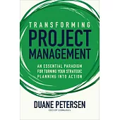 Transforming Project Management: An Essential Paradigm for Turning Your Strategic Planning Into Action