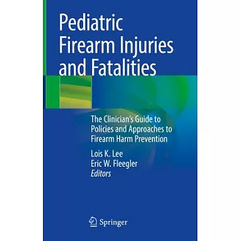 Pediatric Firearm Injuries and Fatalities: The Clinician’’s Guide to Approaches to Gun Violence, Policies and Harm Prevention