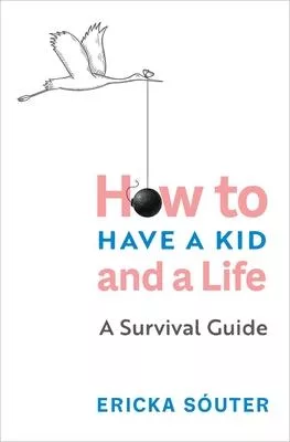 Honey, I Can’’t Find My Self: How to Have a Kid and a Life