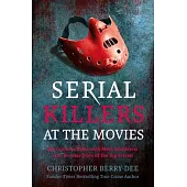 Serial Killers at the Movies: My Intimate Talks with Mass Murderers Who Became Stars of the Big Screen