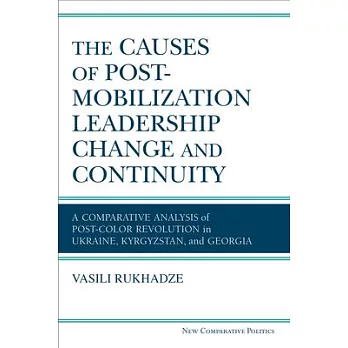 The Causes of Post-Mobilization Leadership Change and Continuity: A Comparative Analysis of Post-Color Revolution in Ukraine, Kyrgyzstan, and Georgia