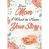 Dear Mom. I Want To Hear Your Story: A Guided Memory Journal to Share The Stories, Memories and Moments That Have Shaped Mom’’s Life - 7 x 10 inch